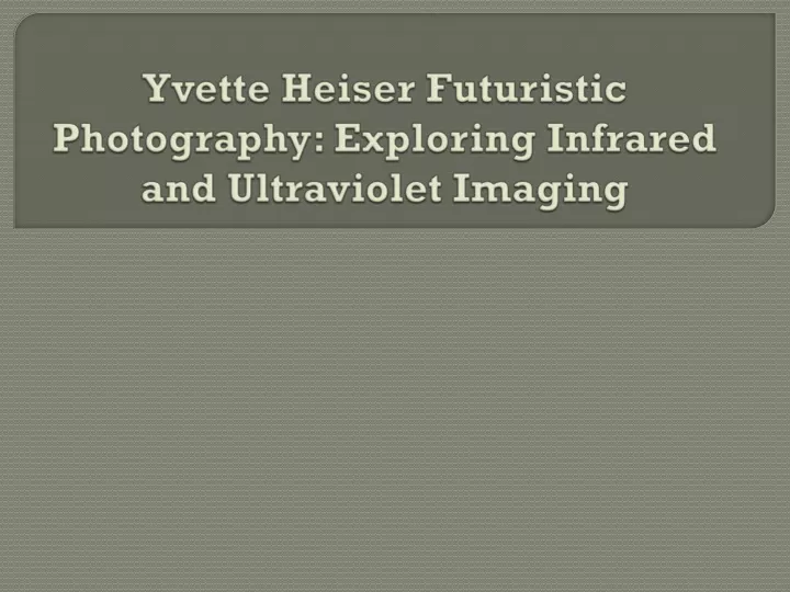 yvette heiser futuristic photography exploring infrared and ultraviolet imaging