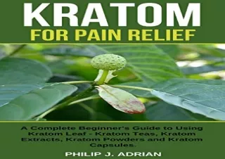 PDF Kratom for Pain Relief: A Complete Beginner’s Guide to Using Kratom Leaf – K