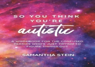 PDF So you think you're autistic: A workbook for the confused person who's just