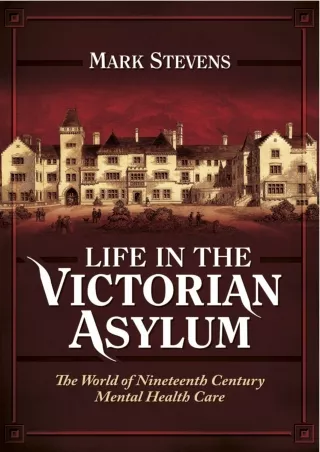 PDF_ Life in the Victorian Asylum: The World of Nineteenth Century Mental Health Care