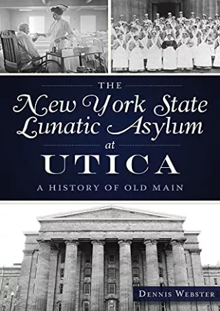 [READ DOWNLOAD] The New York State Lunatic Asylum at Utica: A History of Old Main