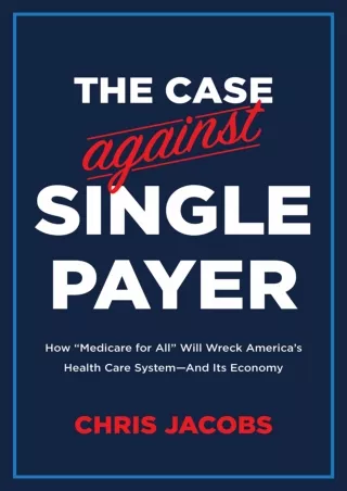 READ [PDF] The Case Against Single Payer: How ‘Medicare for All' Will Wreck America's