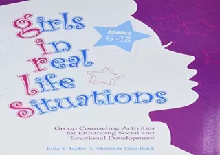 GET (️PDF️) DOWNLOAD Girls in Real Life Situations, Grades 6-12: Group Counseling Activities for Enhancing Social and Em