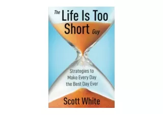 Download The Life Is Too Short Guy Strategies to Make Every Day the Best Day Eve