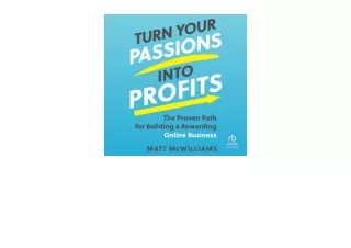 Kindle online PDF Turn Your Passions into Profits The Proven Path for Building a