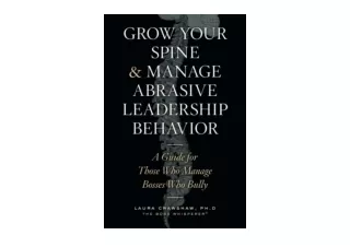 Ebook download Grow Your Spine Manage Abrasive Leadership Behavior A Guide for T