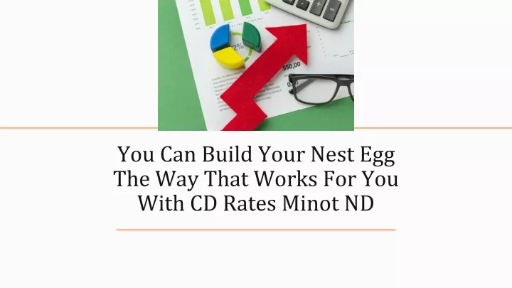 you can build your nest egg the way that works for you with cd rates minot nd