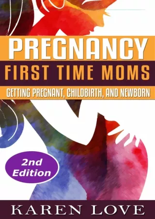 READ/DOWNLOAD Pregnancy: First Time Moms- Getting Pregnant, Childbirth, and