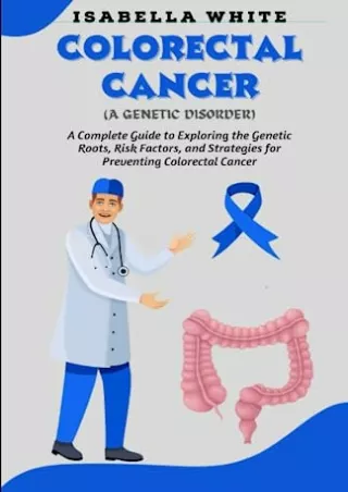 (PDF/DOWNLOAD) Colorectal Cancer (A Genetic Disorder): A Complete Guide to