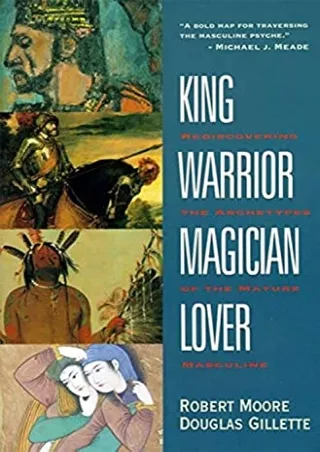 [PDF READ ONLINE] King, Warrior, Magician, Lover: Rediscovering the Archetypes of the Mature