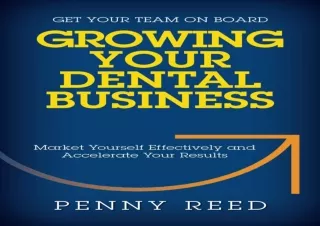 Download Growing Your Dental Business: Market Yourself Effectively and Accelerat