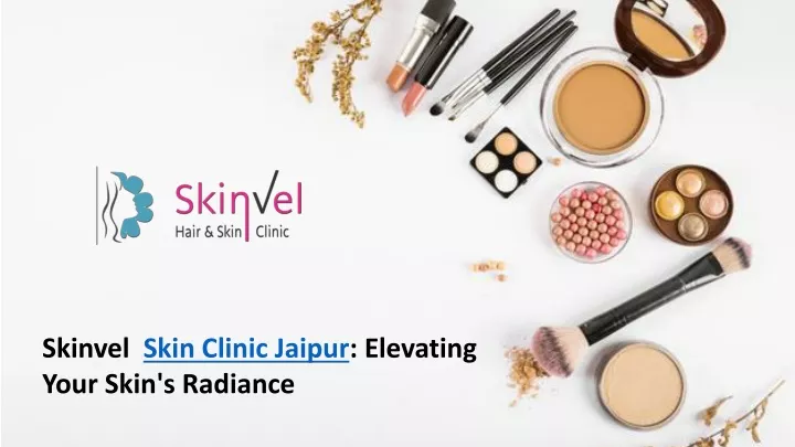 skinvel skin clinic jaipur elevating your skin
