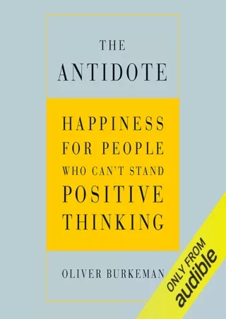 [READ DOWNLOAD] The Antidote: Happiness for People Who Can't Stand Positive Thinking