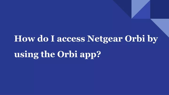 how do i access netgear orbi by using the orbi app