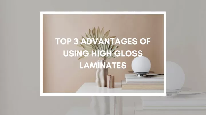 top 3 advantages of using high gloss laminates