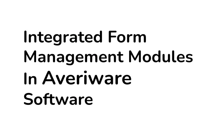 integrated form management modules in averiware