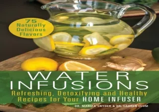 PDF DOWNLOAD Water Infusions: Refreshing, Detoxifying and Healthy Recipes for Yo