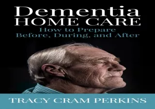 DOWNLOAD PDF Dementia Home Care: How to Prepare Before, During, and After