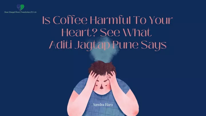 is coffee harmful to your heart see what aditi