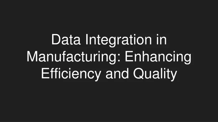 data integration in manufacturing enhancing efficiency and quality
