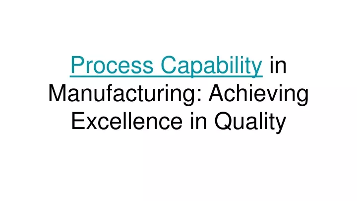 process capability in manufacturing achieving excellence in quality