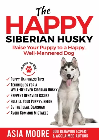 [PDF READ ONLINE] The Happy Siberian Husky: Raise Your Puppy to a Happy, Well-Mannered Dog
