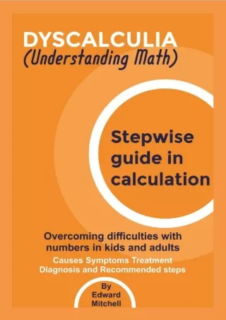 [PDF READ ONLINE] DYSCALCULIA (Understanding Math): Stepwise guide in calculation, overcoming