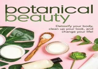 DOWNLOAD PDF Botanical Beauty: Detoxify Your Body, Clean up Your Look, and Chang