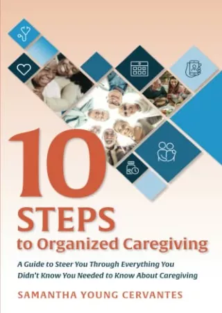 [PDF READ ONLINE] 10 Steps to Organized Caregiving: A Guide to Steer You Through Everything You