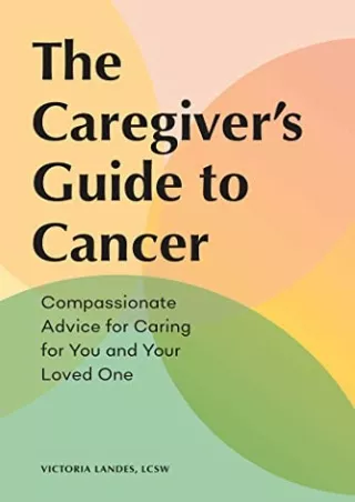 DOWNLOAD/PDF The Caregiver's Guide to Cancer: Compassionate Advice for Caring for You and