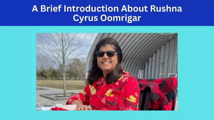 a brief introduction about rushna cyrus oomrigar
