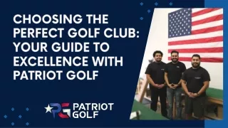 Choosing the Perfect Golf Club Your Guide to Excellence with Patriot Golf