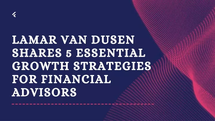 lamar van dusen shares 5 essential growth