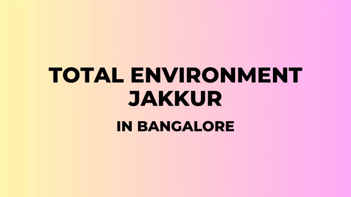 total environment jakkur in bangalore