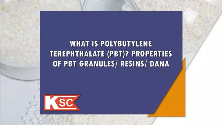 what is polybutylene terephthalate pbt properties of pbt g ranules r esins d ana
