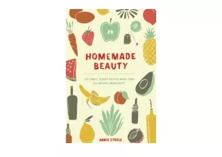 Kindle online PDF Homemade Beauty 150 Simple Beauty Recipes Made from All Natura