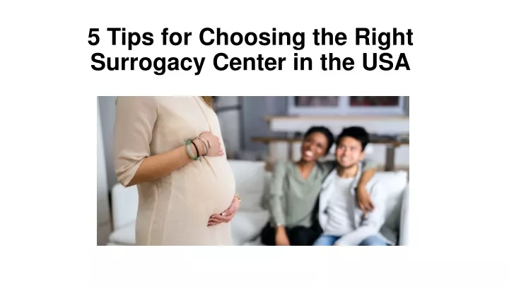 5 tips for choosing the right surrogacy center in the usa