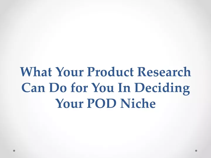 what your product research can do for you in deciding your pod niche