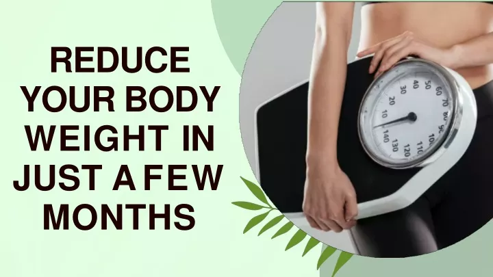 reduce your body weight in just a few months