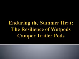 Enduring the Summer Heat - The Resilience of Wotpods Camper Trailer Pods
