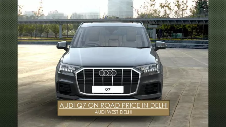 audi q7 on road price in delhi audi west delhi