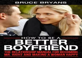 EBOOK READ How To Be A Better Boyfriend: The Relationship Manual for Becoming Mr