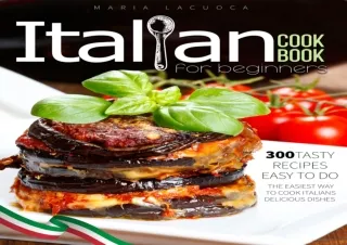 EBOOK READ Italian Cookbook 2022 for Beginners: 300 Easy and Tasty Everyday Reci