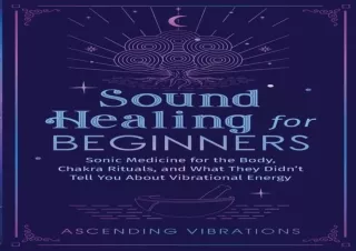 DOWNLOAD PDF Sound Healing For Beginners: Sonic Medicine for the Body, Chakra Ri