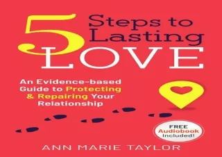 PDF DOWNLOAD 5 Steps to Lasting Love: An Evidence- based Guide to Protecting & R