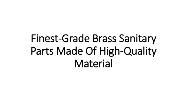 finest finest grade brass sanitary grade brass