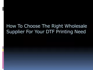 How To Choose The Right Wholesale Supplier For Your DTF Printing Need