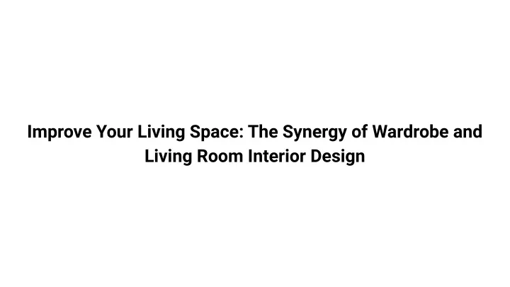 improve your living space the synergy of wardrobe