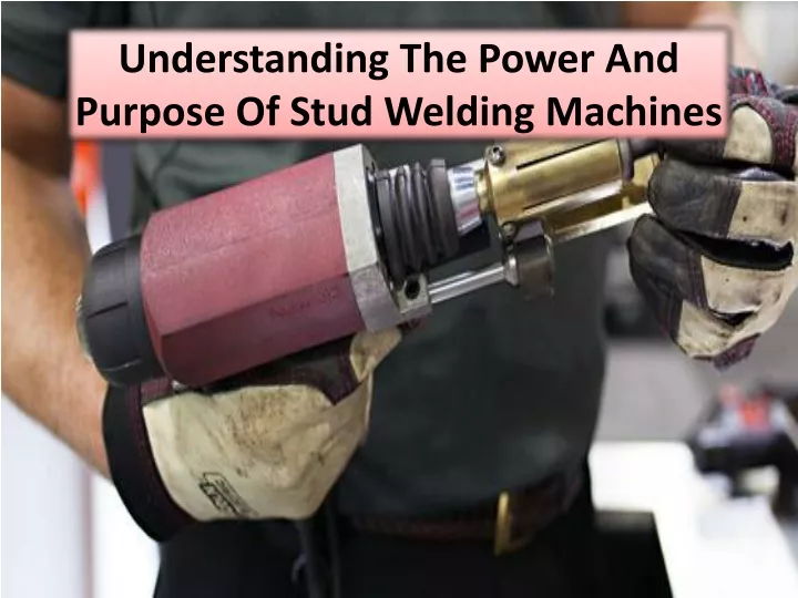 understanding the power and purpose of stud welding machines