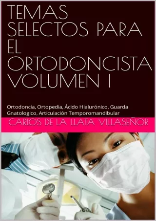 [PDF READ ONLINE] TEMAS SELECTOS PARA EL ORTODONCISTA VOLUMEN I: Ortodoncia, Ortopedia, Ácido